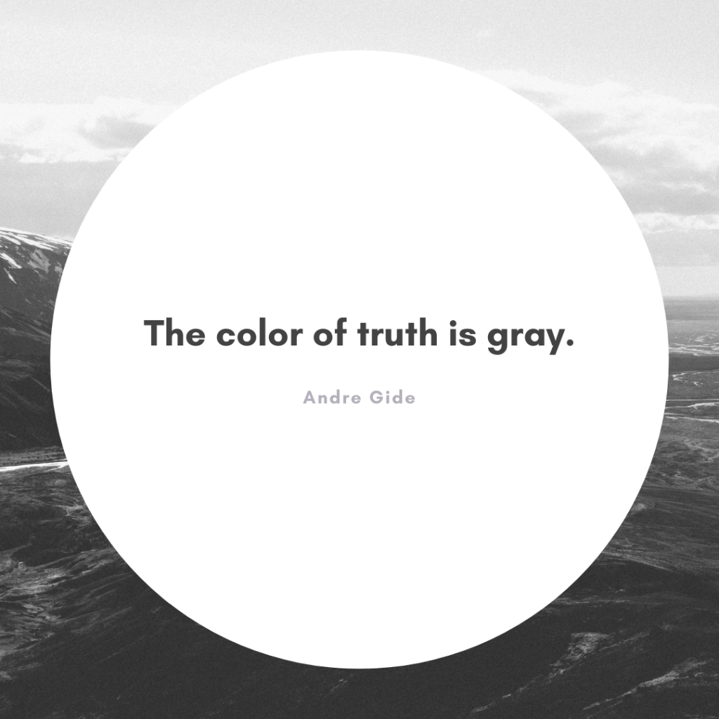 Quote about gray: The color of truth is gray. Andre Gide