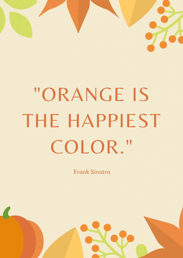 Quote about orange: Orange is the happiest color. Frank Sinatra