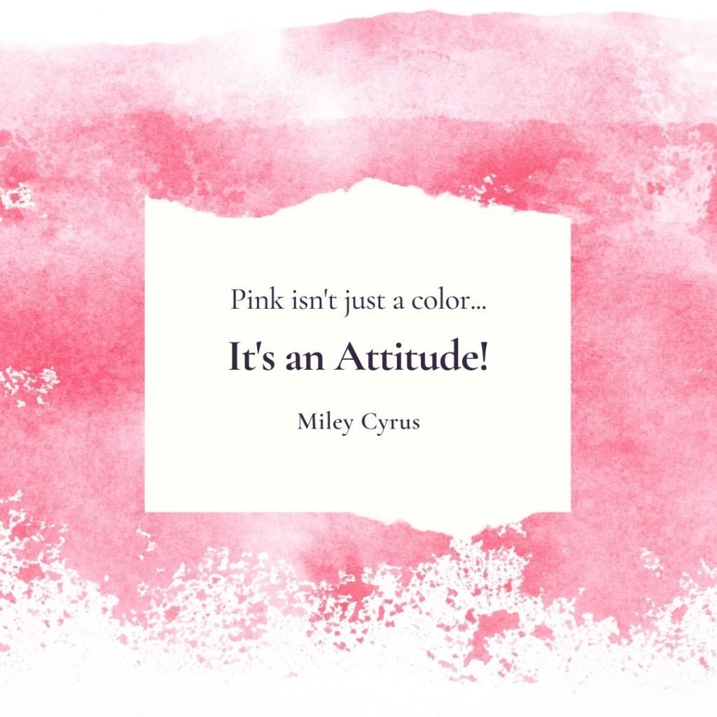 Quote about pink: Pink isn't just a color, it's an attitude. Miley Cyrus
